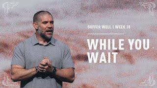 “While You Wait” | Suffer Well | Crosspoint City Church