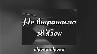 Не втратимо звʼязок - alyona alyona (Текст пісні)