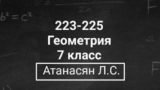 Геометрия | 7 класс | Атанасян Л.С. | Номер 223-225 | Подробный разбор