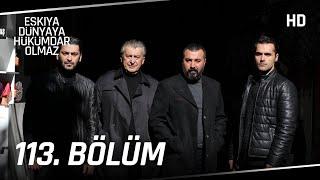 Eşkıya Dünyaya Hükümdar Olmaz 113. Bölüm | HD İZLE