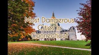 Connecticut's Top 5 Cities With The Most Crime | Living In Connecticut With Deja Spearman