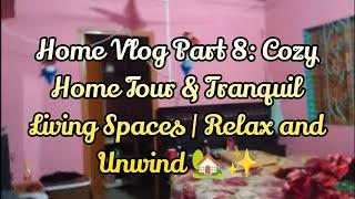 Home Vlog Part 8: Cozy Home Tour & Tranquil Living Spaces | Relax and Unwind 