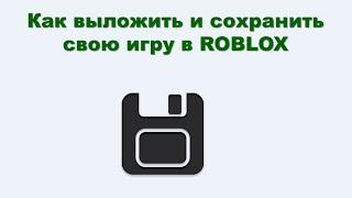 КАК ВЫЛОЖИТЬ СВОЮ ИГРУ В РОБЛОКС. Roblox Studio #2