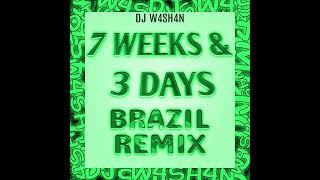 7 Weeks & 3 Days Brazil Remix (by DJ W4SH4N)