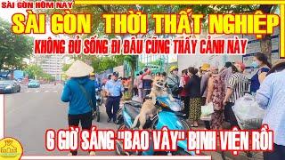 Sài Gòn THỜI THẤT NGHIỆP KHÔNG ĐỦ SỐNG Đi Đâu Cũng Thấy CẢNH XÓT XA NÀY / 6 GIỜ SÁNG SÀI GÒN HÔM NAY