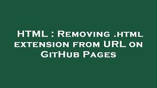 HTML : Removing .html extension from URL on GitHub Pages