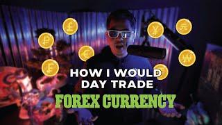 How I WOULD Day Trade FOREX Currency 1/4 (ULTRA In-Depth Guide)