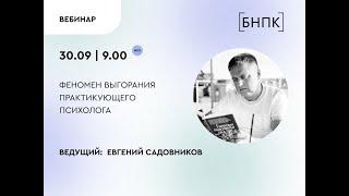 Вебинар «Феномен выгорания практикующего психолога» - Садовников Евгений