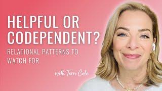 Helpful or Codependent? The Patterns in Your Relationships to Watch For - Terri Cole