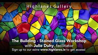 The Building: Stained Glass Workshop with Julie Duhy - Highlanes Gallery Online Workshop #6