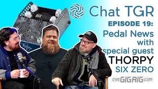 Chat TGR Episode 19 with Thorpy FX and the new SIX ZERO Fuzz/Trem, plus Live Chat Q&A