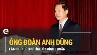 Ông Đoàn Anh Dũng làm phó bí thư Tỉnh ủy Bình Thuận | Truyền hình Quốc hội Việt Nam