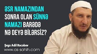 Əsr namazından sonra olan sünnə namazı barədə nə deyə bilərsiz? \ Şeyx Adil