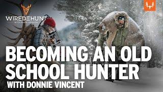 Becoming an Old School Hunter with Donnie Vincent | Wired to Hunt Ep. 917