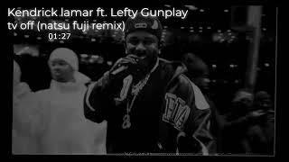 Kendrick Lamar, Lefty Gunplay - tv off (natsu fuji remix) [Official Audio]