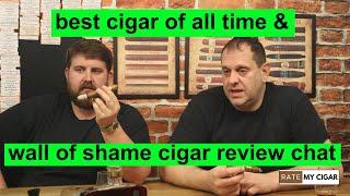 best cigar of all time & introducing our wall of shame cigar review chat