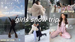 THE ULTIMATE GIRLS SNOW TRIP VLOG | *aesthetic* canadian winter getaway ️ apres ski  + best friends