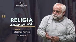 Vladimir Pustan | Religia adevărată | 21-07-2024 | Biserica Sfânta Treime Oradea