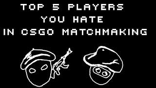 Top 5 Players You Hate in CS:GO Match Making.