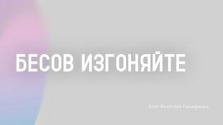 Бесов изгоняйте - Вячеслав Гончаренко | 18.08.2024