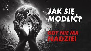 Jak się modlić, kiedy nie mamy już nadziei? Jak się wtedy skutecznie modlić?