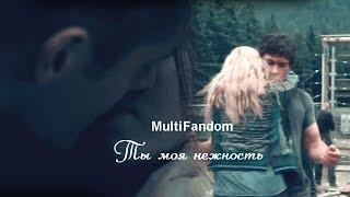 MultiFandom Ты моя нежность( +900)