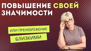 Повышение своей значимости или пренебрежение близкими