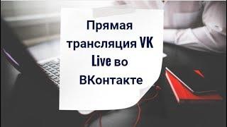 Прямая трансляция VK Live.  Как создать ее и провести во ВКонтакте