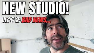 New Studio Journey - VLOG 2 - BAD News!