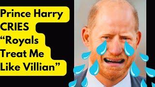 Prince Harry CRIES "Royals Treat Me Like The Villain"