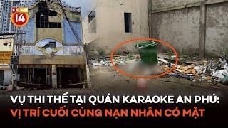 Vụ thi thể tại quán karaoke An Phú: Hé lộ vị trí cuối cùng nạn nhân có mặt trước khi tử vong