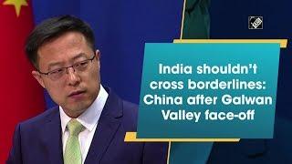 India shouldn't cross borderlines: China after Galwan Valley face-off