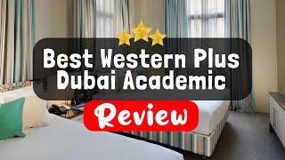 Best Western Plus Dubai Academic City Review - Is This Hotel Worth It?