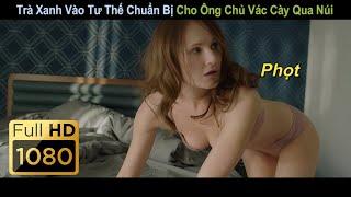 [Review Phim] Trà Xanh Vào Tư Thế Chuẩn Bị Cho Ông Chủ Vác Cày Qua Núi – P2