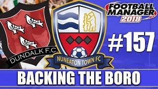 Backing the Boro FM18 | NUNEATON | Part 157 | DUNDALK | Football Manager 2018
