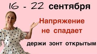  16 - 22 сентября  Напряжение не отпускает ( держи зонт открытым )…… Розанна Княжанская