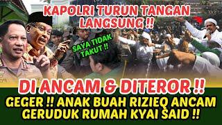 GEGER ! DI 4NC4M DAN DITEROR ! ANAK BUAH RIZIEQ ANCAM GERUDUK RUMAH KYAI SAID ! KAPOLRI TURUN TANGAN