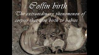 [ COFFIN BIRTH ]The extraordinary phenomenon of corpses that give birth to babies