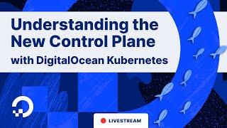 Understanding the New DigitalOcean Kubernetes Control Plane