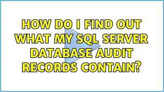 How do I find out what my SQL Server database audit records contain?