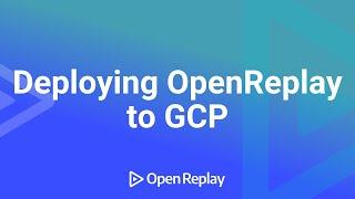 How to Deploy OpenReplay into Google Cloud Platform (GCP)