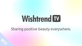 Sharing Positive Beauty Everywhere | WishtrendTV