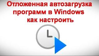 Отложенная автозагрузка программ в Windows — как настроить