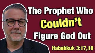 Habakkuk 3:17,18 Explained