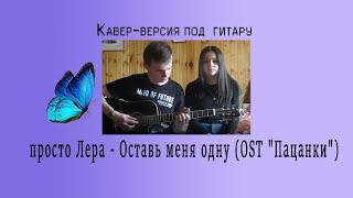 Кавер-версия под гитару | просто Лера - Оставь меня одну (OST "Пацанки")