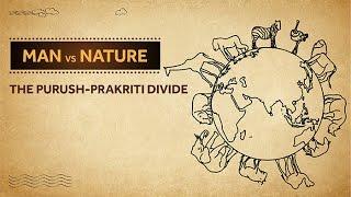 Man v/s Nature - The Purush - Prakriti Divide