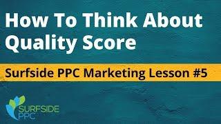 How to Think About Quality Score for Google Ads - Surfside PPC Marketing Lesson #5