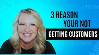 3 Reasons You're Not Getting Customers & How to Fix Them TODAY!