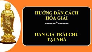 Hướng dẫn cách hóa giải Oan gia trái chủ tại nhà | Tuệ Tâm - Bản nguyện niệm Phật.