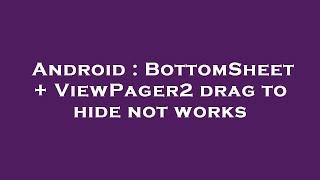 Android : BottomSheet + ViewPager2 drag to hide not works